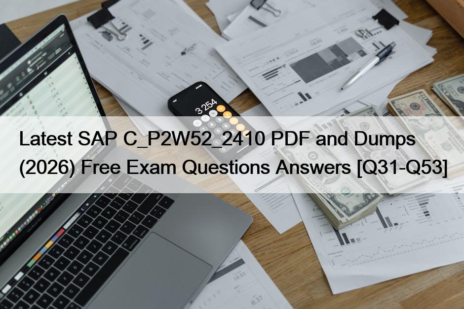 Latest SAP C_P2W52_2410 PDF and Dumps (2026) Free Exam Questions Answers [Q31-Q53]