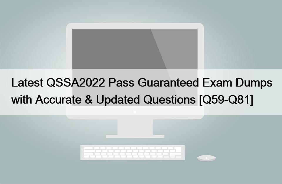 Latest QSSA2022 Pass Guaranteed Exam Dumps with Accurate & Updated Questions [Q59-Q81]