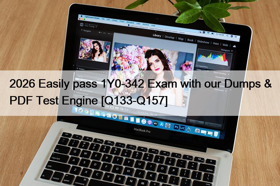 2026 Easily pass 1Y0-342 Exam with our Dumps & PDF Test Engine [Q133-Q157]