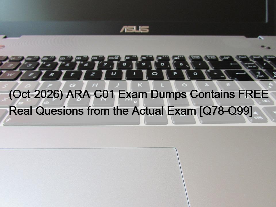 (Oct-2026) ARA-C01 Exam Dumps Contains FREE Real Quesions from the Actual Exam [Q78-Q99]