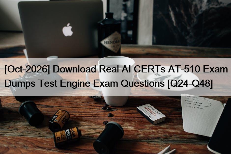 [Oct-2026] Download Real AI CERTs AT-510 Exam Dumps Test Engine Exam Questions [Q24-Q48]