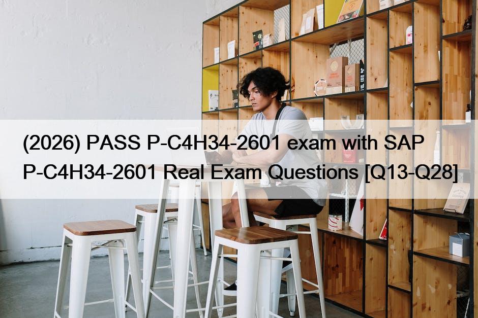 (2026) PASS P-C4H34-2601 exam with SAP P-C4H34-2601 Real Exam Questions [Q13-Q28]