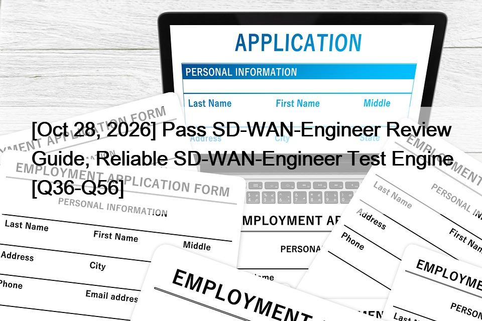 [Oct 28, 2026] Pass SD-WAN-Engineer Review Guide, Reliable SD-WAN-Engineer Test Engine [Q36-Q56]