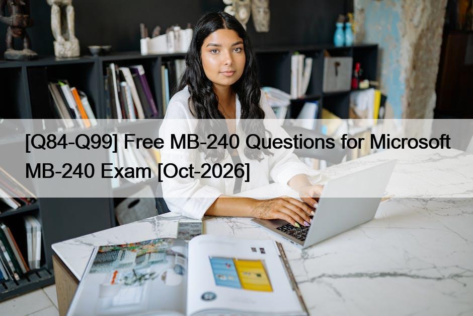 [Q84-Q99] Free MB-240 Questions for Microsoft MB-240 Exam [Oct-2026]