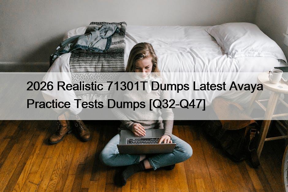 2026 Realistic 71301T Dumps Latest Avaya Practice Tests Dumps [Q32-Q47]